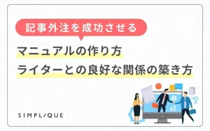 記事外注を成功させるマニュアルの作り方&ライターとの良好な関係の築き方