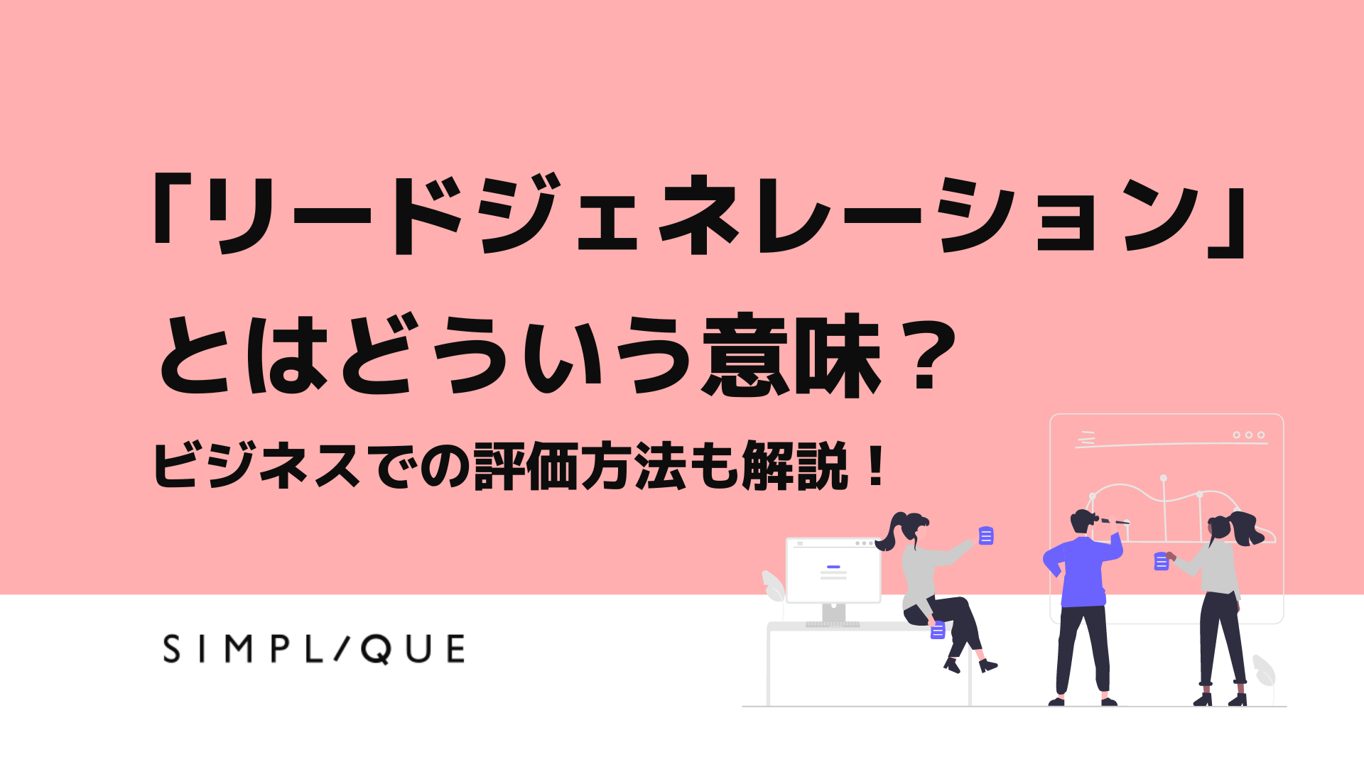 リードジェネレーションとはどういう意味？ビジネスでの評価方法も解説 | WEB(SEO)集客に強い編集プロダクション｜株式会社シンプリック