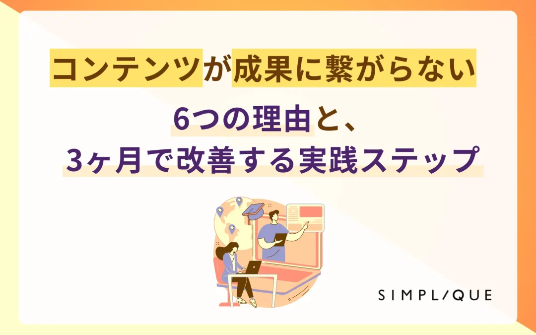 コンテンツが成果に繋がらない6つの理由と、3ヶ月で改善する実践ステップ